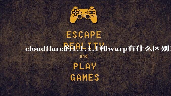 cloudflare的1.1.1.1和warp有什么区别？