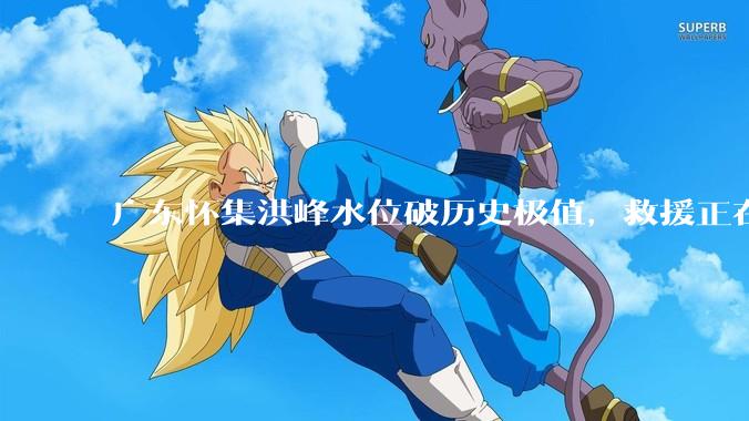 广东怀集洪峰水位破历史极值，救援正在进行中，目前进展如何？当地居民应如何防范内涝？