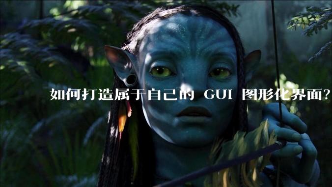 如何打造属于自己的 GUI 图形化界面？
