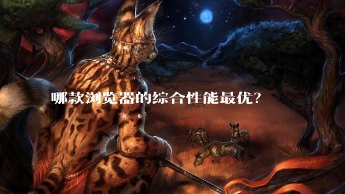 哪款浏览器的综合性能最优？