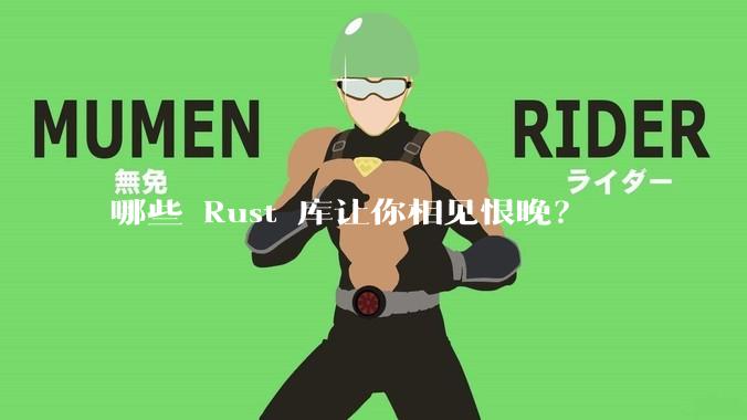 哪些 Rust 库让你相见恨晚？