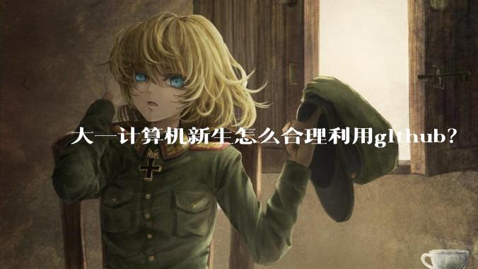 大一计算机新生怎么合理利用github？