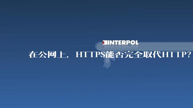 在公网上，HTTPS能否完全取代HTTP？