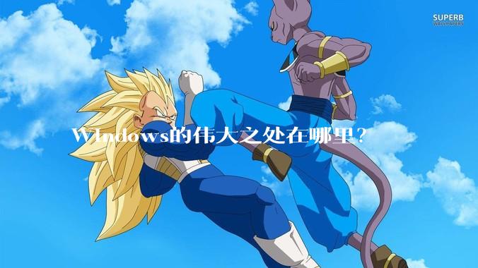 Windows的伟大之处在哪里？